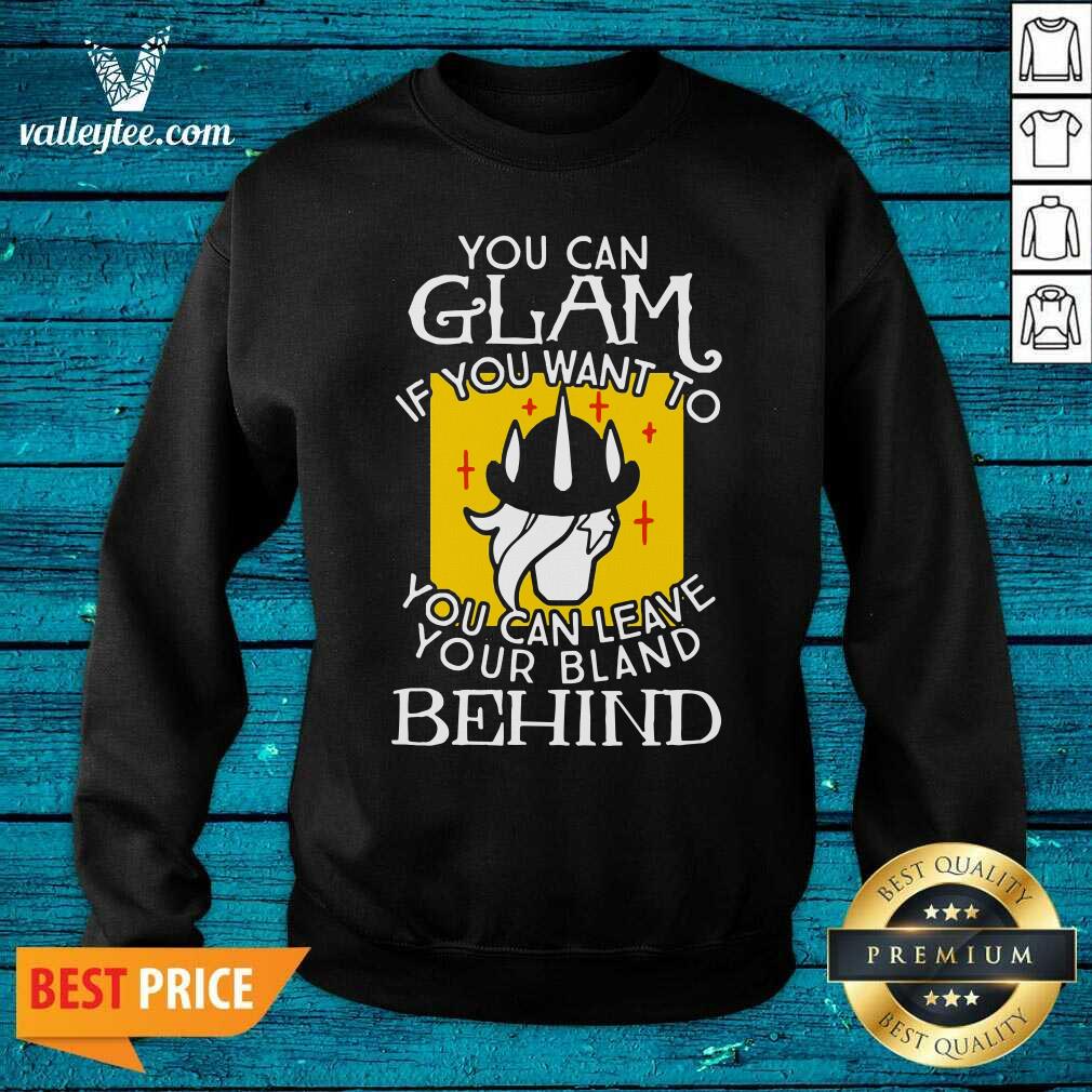 Top You Can Glam If You Want To You Can Leave Your Bland Behind Shirt - Image 5