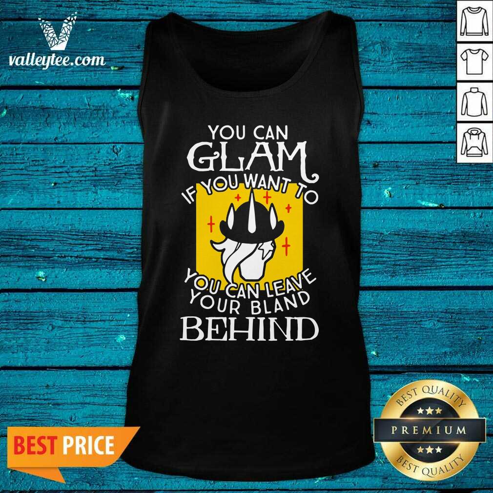 Top You Can Glam If You Want To You Can Leave Your Bland Behind Shirt - Image 4
