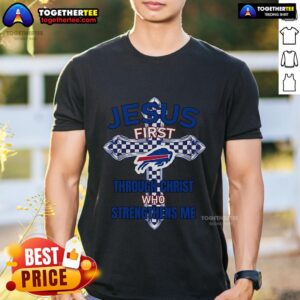 Top Buffalo Bills Jesus First Through Christ Who Strengthens Me T-Shirt