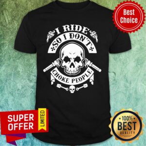 Skull I Ride So I Don't Choke People Shirt