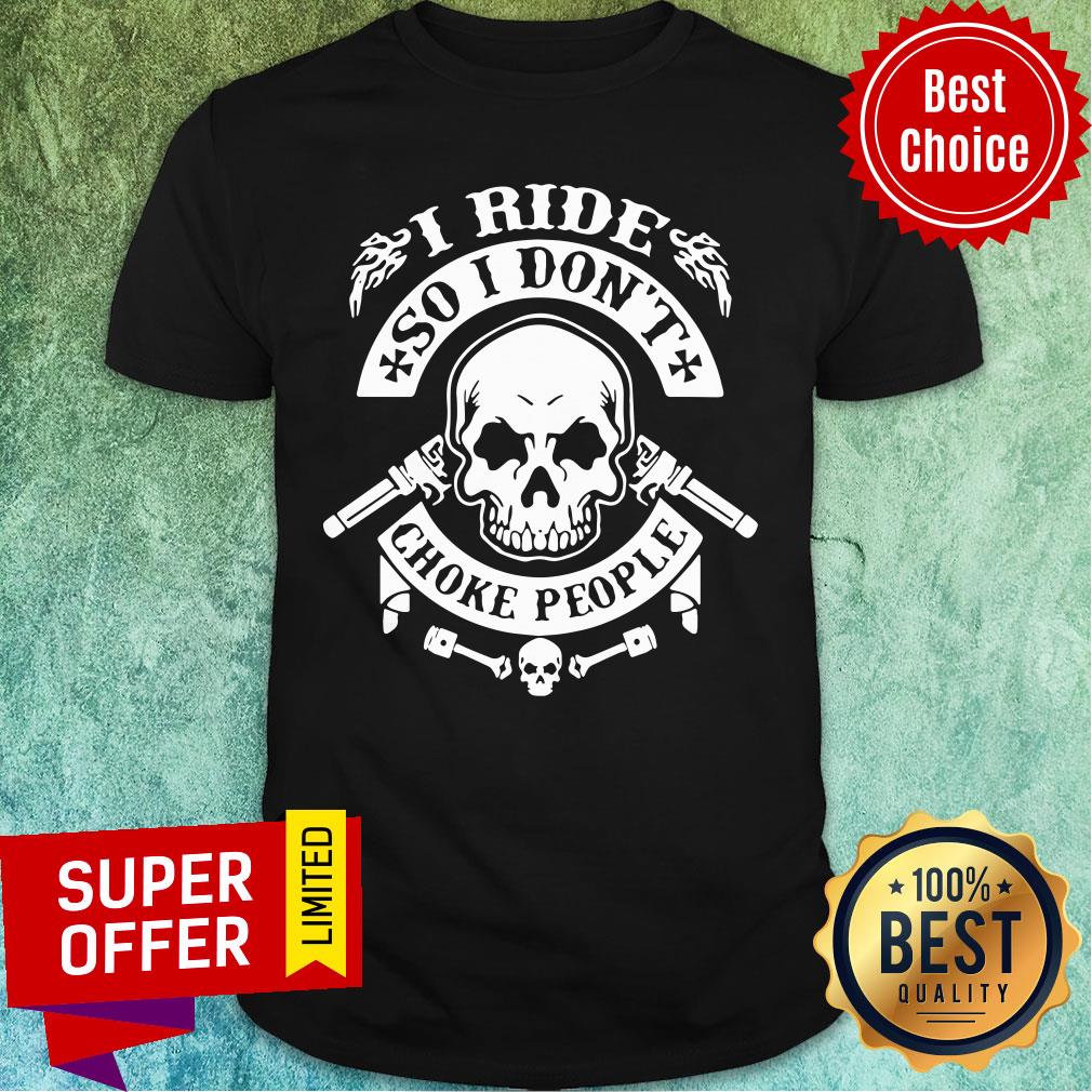 Skull I Ride So I Don't Choke People Shirt