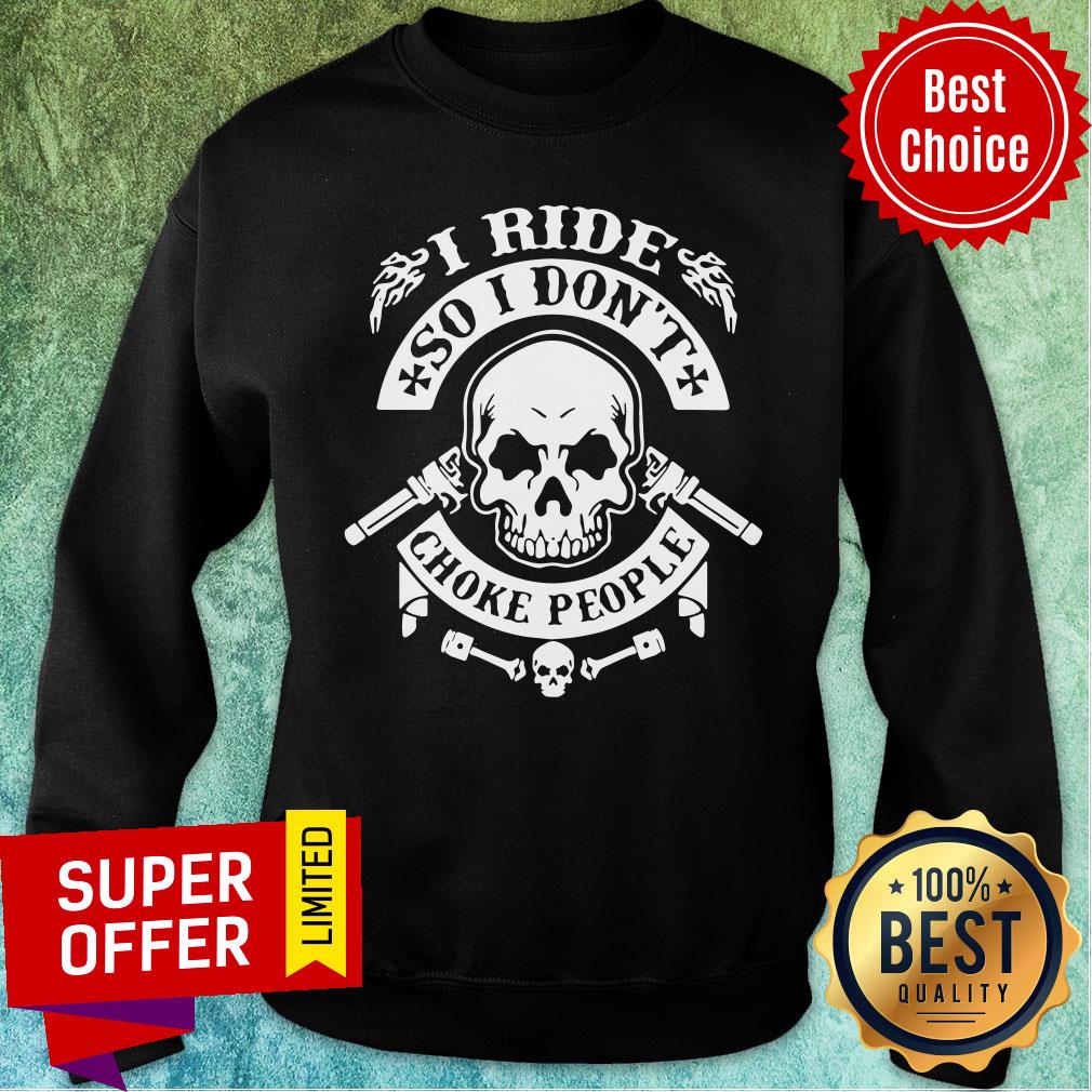 Skull I Ride So I Don't Choke People Shirt - Image 5