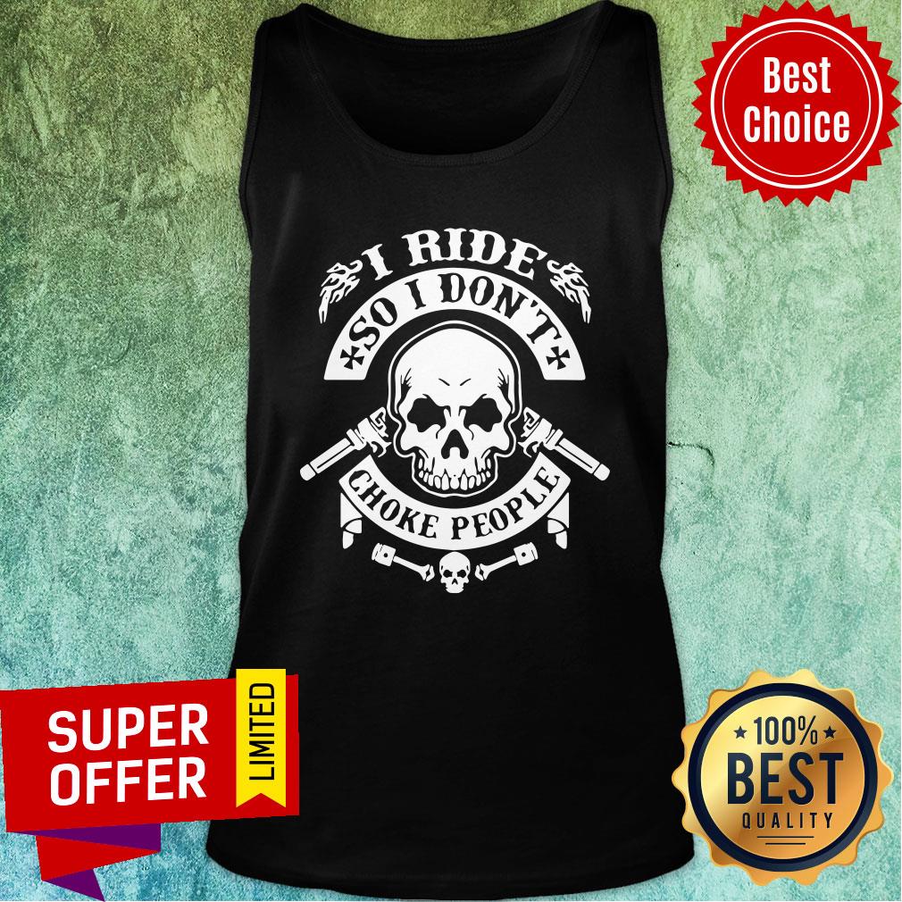 Skull I Ride So I Don't Choke People Shirt - Image 4
