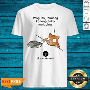 Top Wag Oa Inuusog Ko Lang Baka Malaglag Shirt