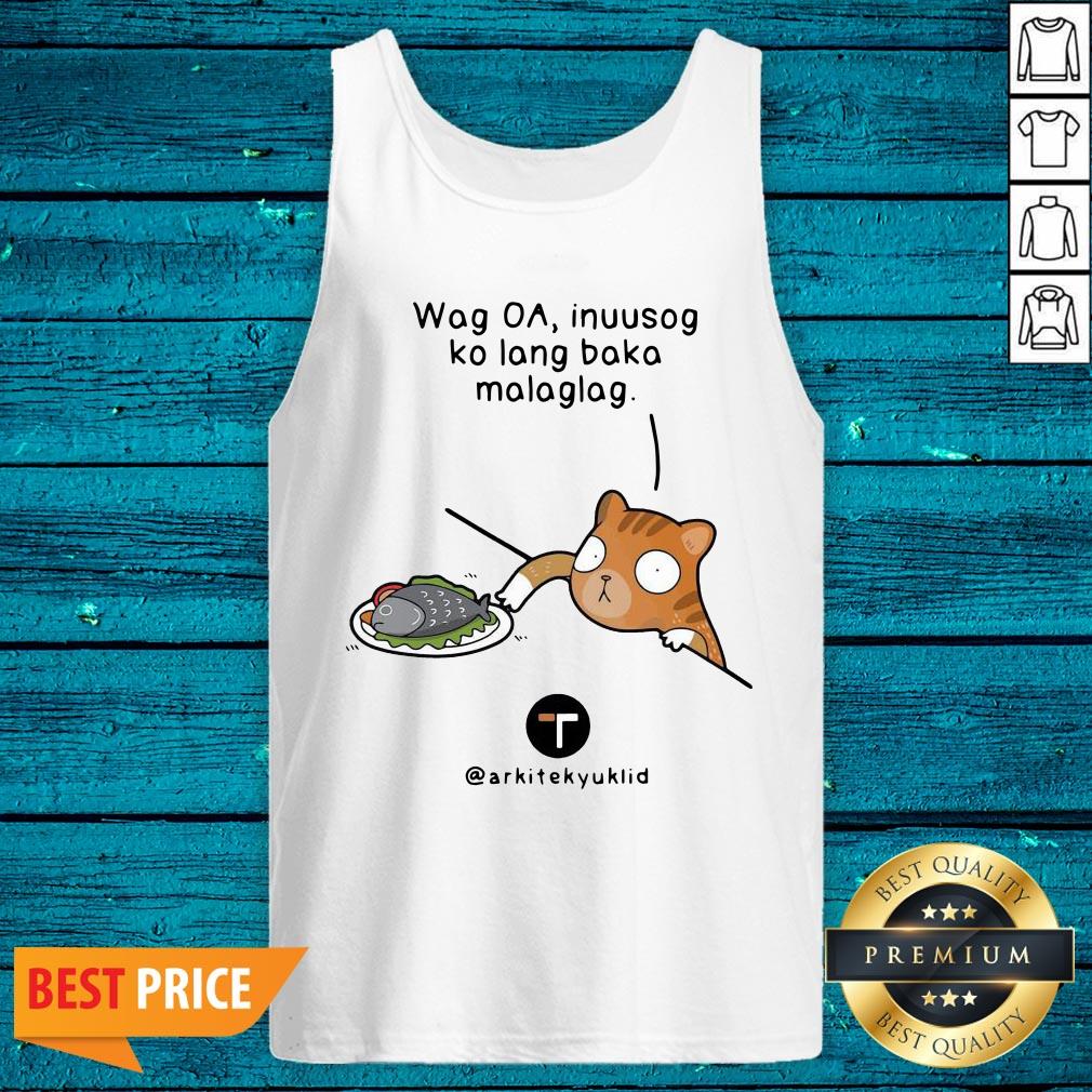 Top Wag Oa Inuusog Ko Lang Baka Malaglag Shirt - Image 5