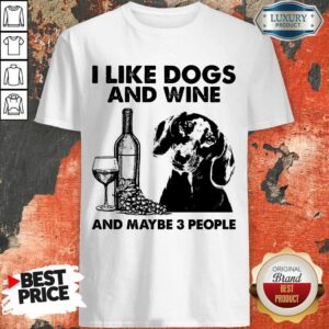Funny I Like Dachshund And Wine And Maybe 3 People Shirt