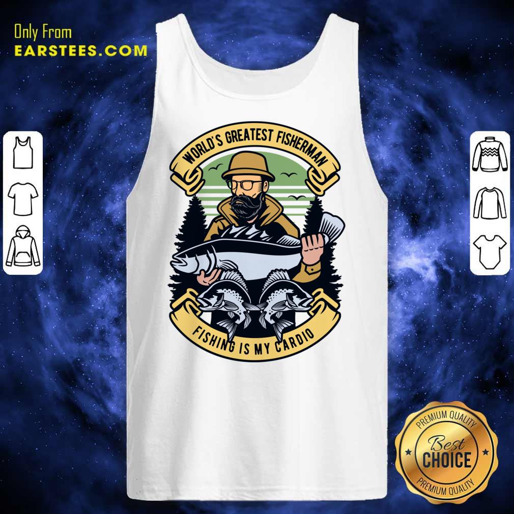 World's Greatest Fisherman Fishing Is My Cardio Shirt - Image 3