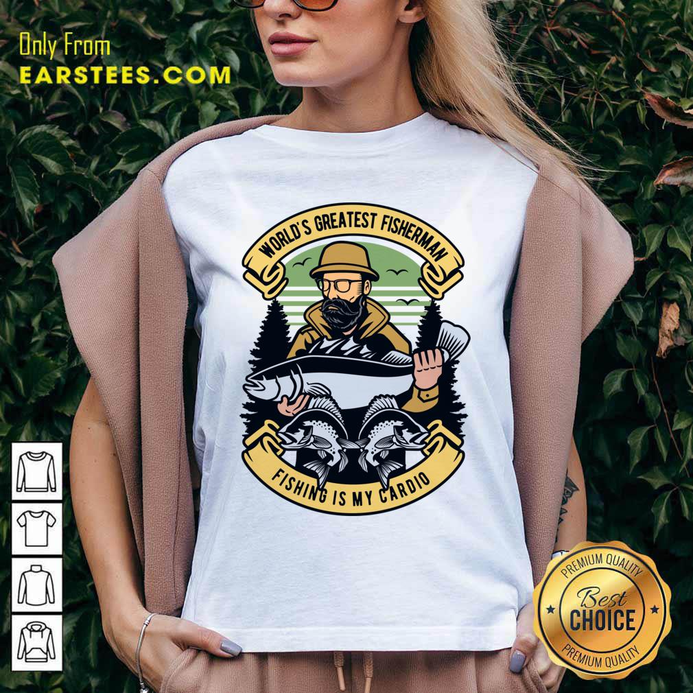 World's Greatest Fisherman Fishing Is My Cardio Shirt - Image 5