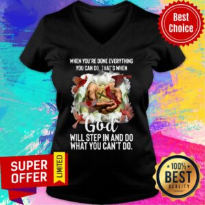 Alternative view of Done Everything Can Do That'S When God Will Step In And Do What You Can'T Do Shirt