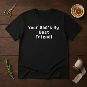 Hot Your Dad'S My Best Friend Slogan Funny Quote Shirt