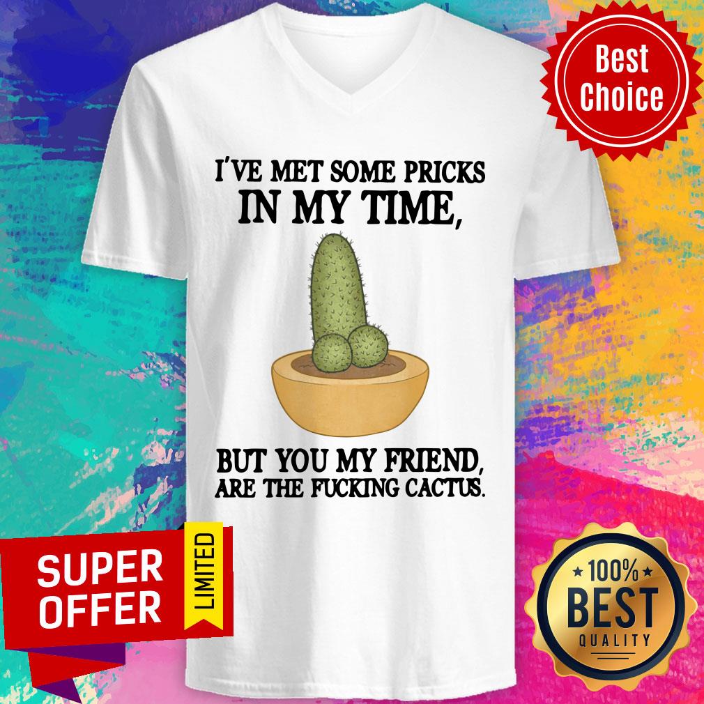 I've Met Some Pricks But You My Friend Are The Fucking Catus Shirt - Image 2