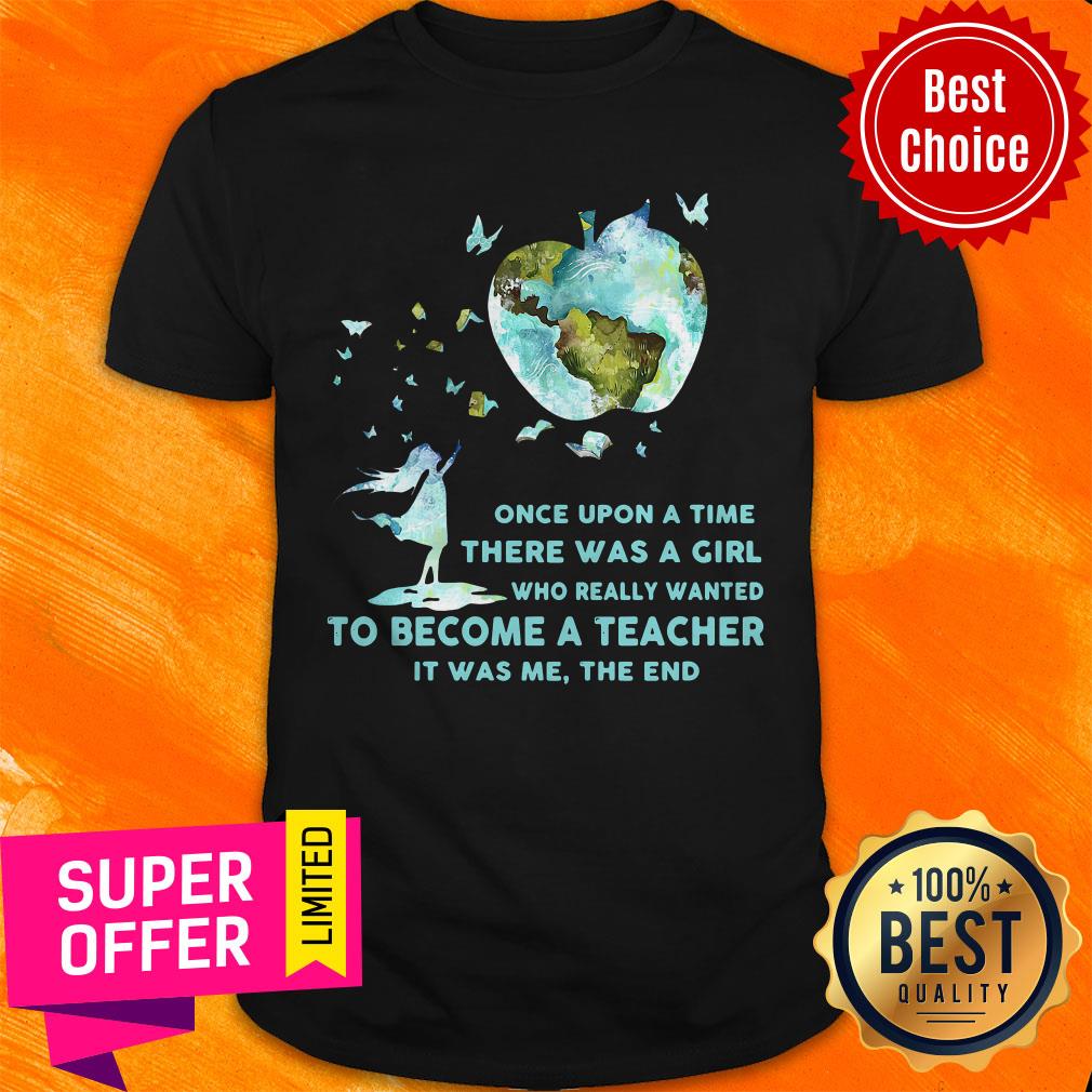 Once Upon A Time There Was A Girl Who Really Wanted Become A Teacher It Was Me The End Shirt