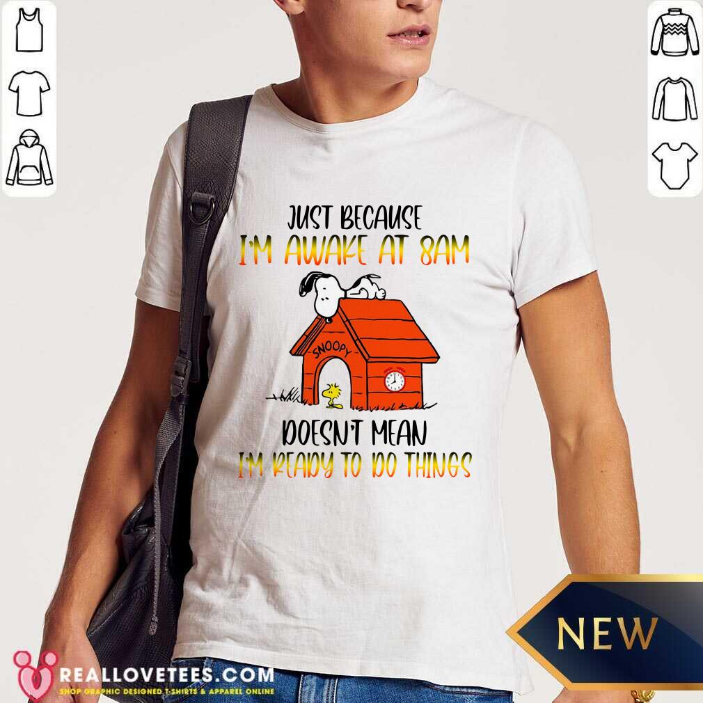 Snoopy Just Because Im Awake At 8 Am Shirt