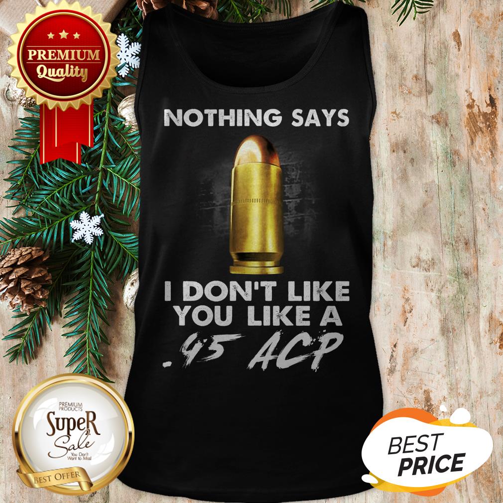 Official Nothing Says I Don't Like You Like A .45 ACP Shirt - Image 3