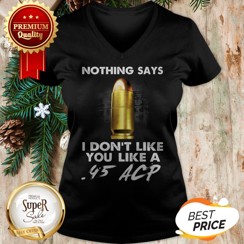 Official Nothing Says I Don't Like You Like A .45 ACP Shirt - Image 2
