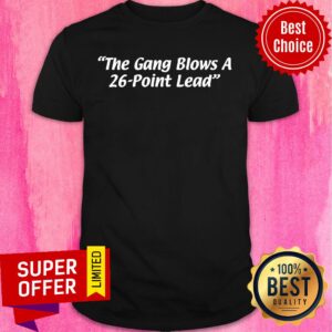 The Gang Blows A 26-point Lead 2021 Shirt
