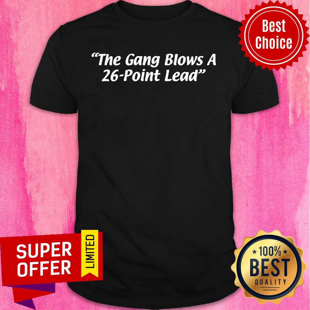 The Gang Blows A 26-point Lead 2021 Shirt