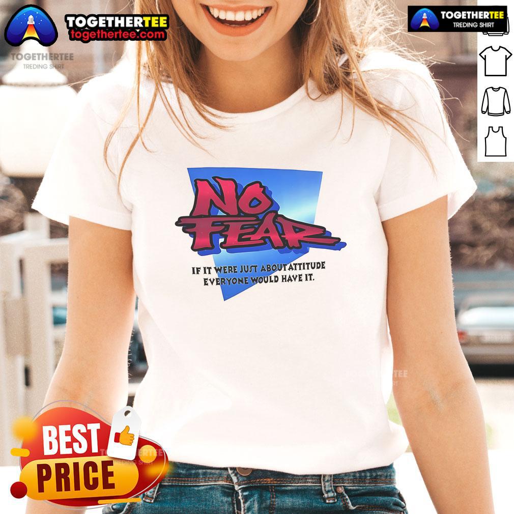 Nice No Fear If It Were Just About Attitude Everyone Would Have It T-Shirt - Image 3