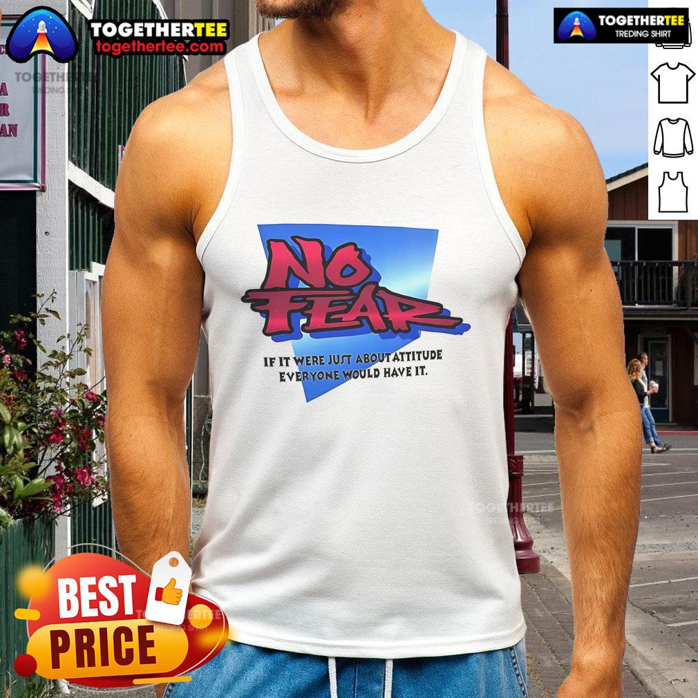 Nice No Fear If It Were Just About Attitude Everyone Would Have It T-Shirt - Image 4