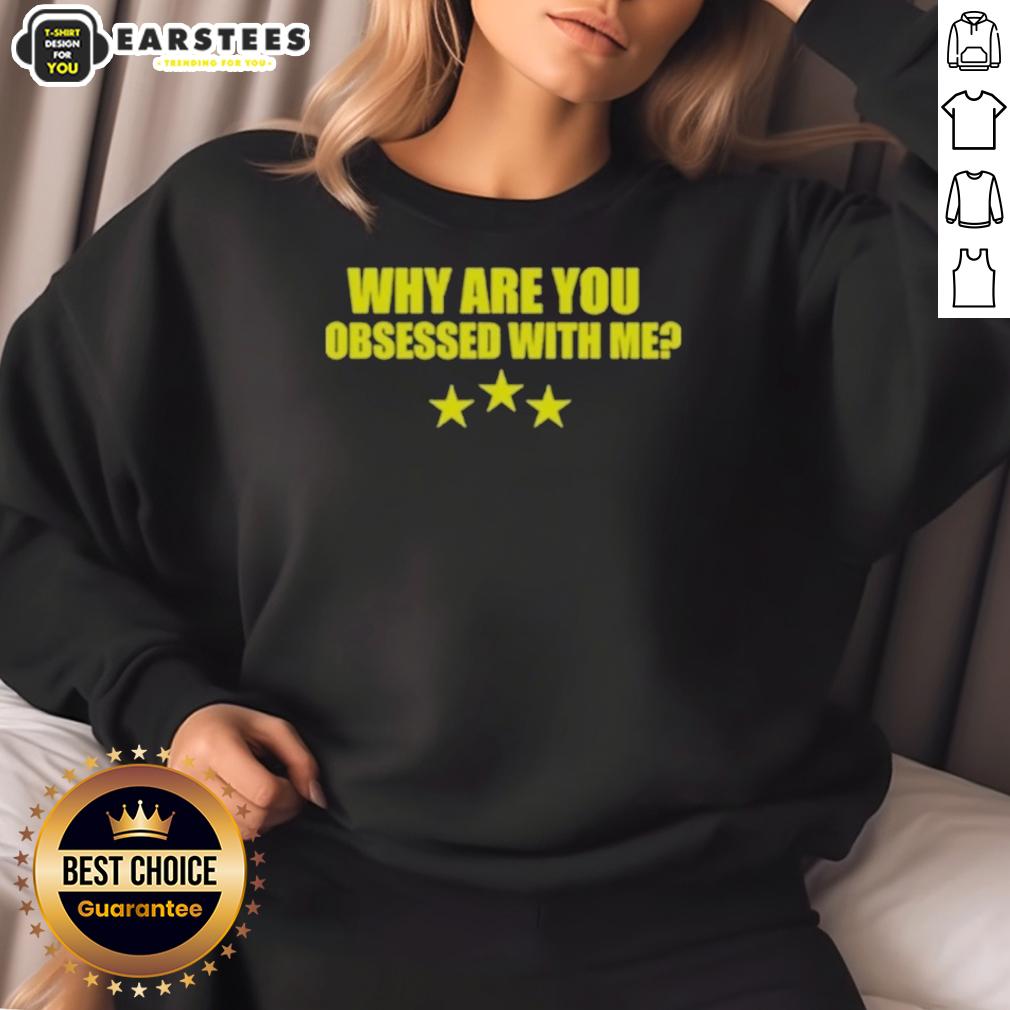 Awesome Why Are You Obsessed With Me T-Shirt - Image 5