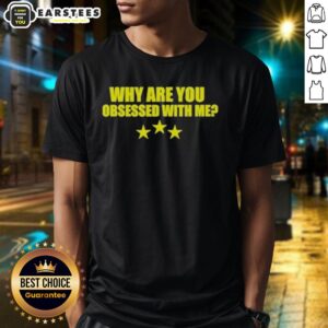 Awesome Why Are You Obsessed With Me T-Shirt