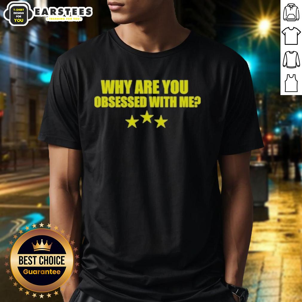 Awesome Why Are You Obsessed With Me T-Shirt