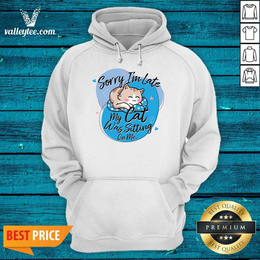 Sorry I'm Late My Cat Was Sitting On Me Shirt - Image 4