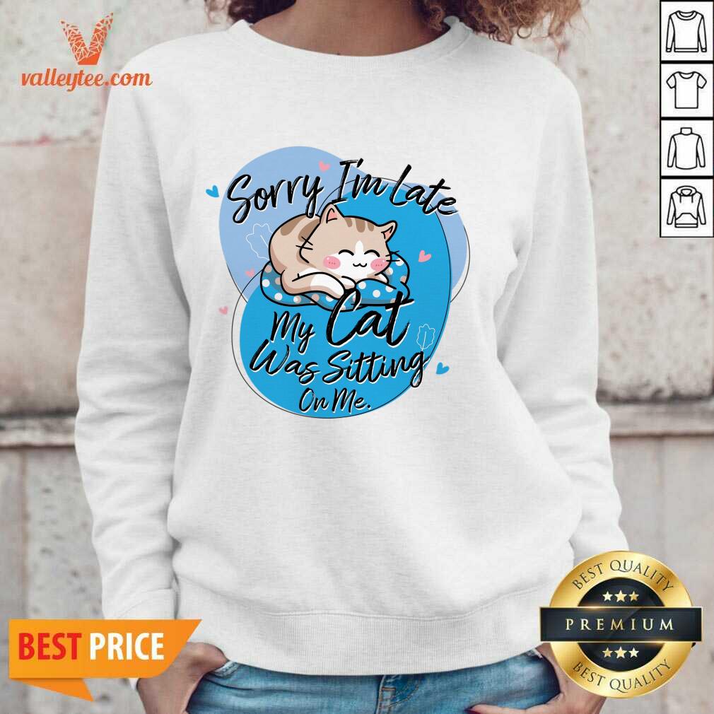 Sorry I'm Late My Cat Was Sitting On Me Shirt - Image 3