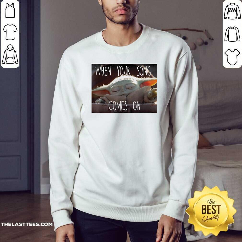 Nice Baby Yoda When Your Song Comes On 2021 Shirt - Image 4