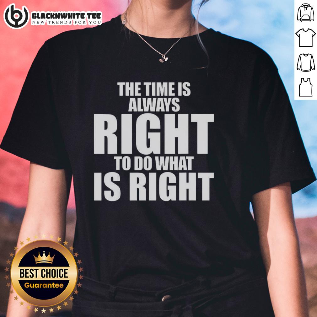 Good Mlk Jr. Qoute The Time Is Always Right To Do What Is Right T-Shirt - Image 3