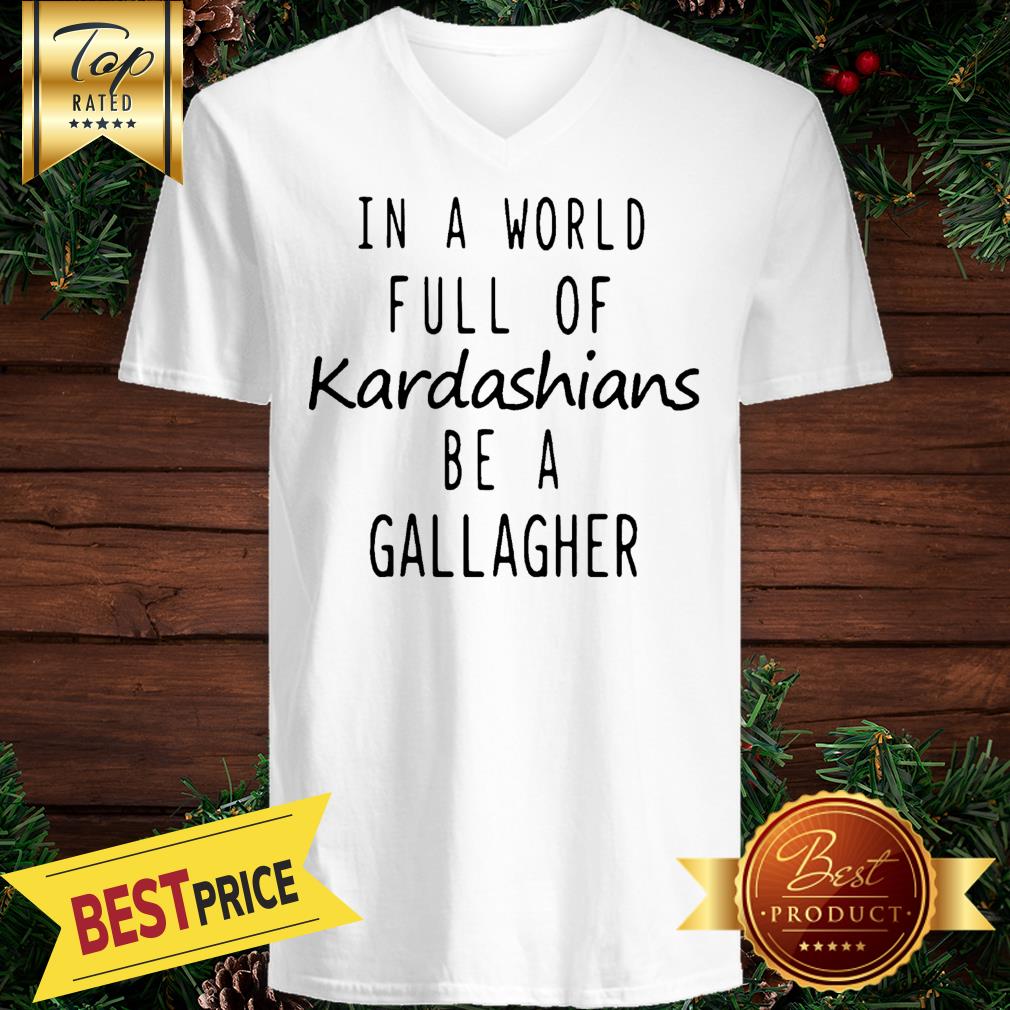 Motivashirts In A World Full Of Kardashians Be A Gallagher Shameless Shirt - Image 2