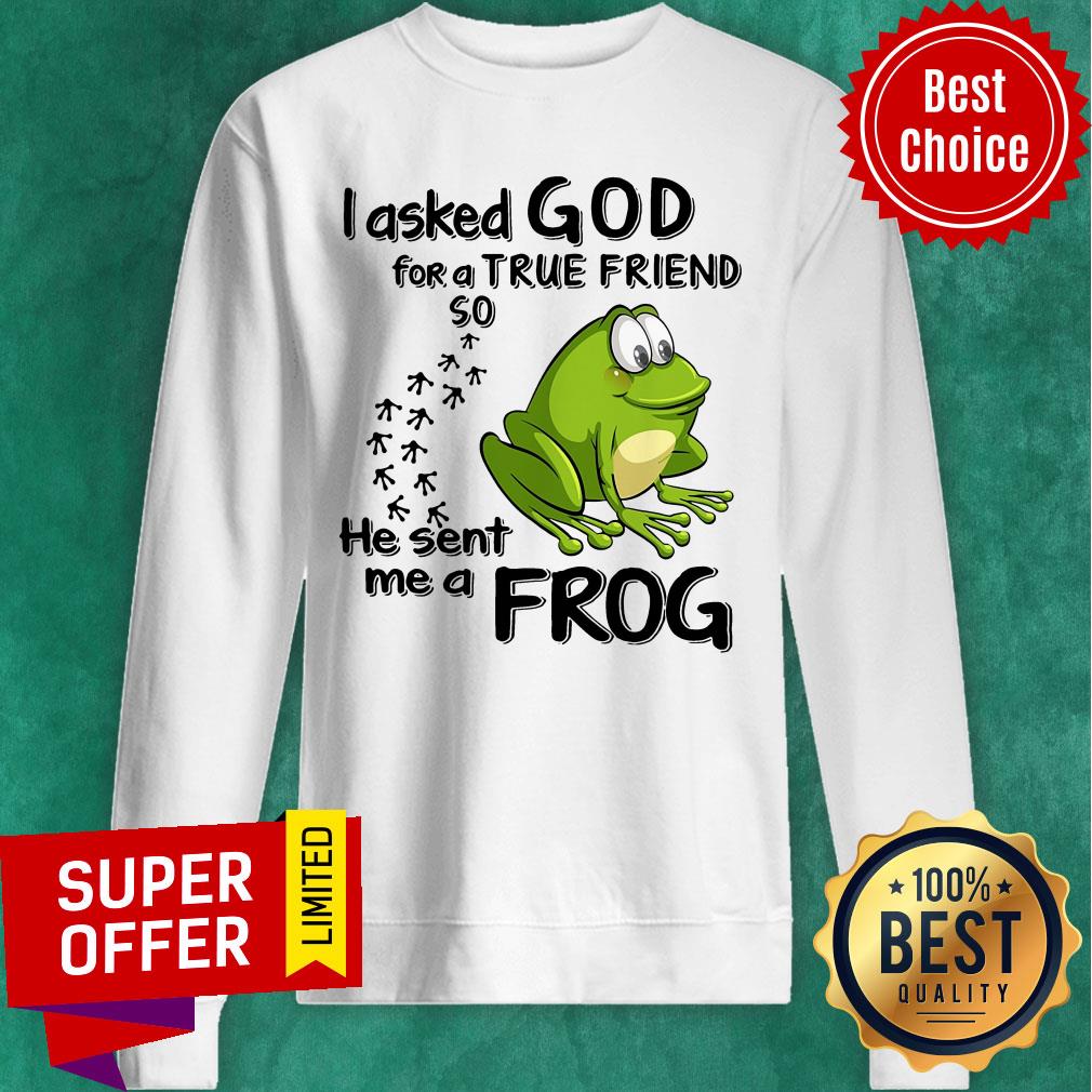I Asked God For True Friend So He Sent Me A Frog Shirt - Image 5