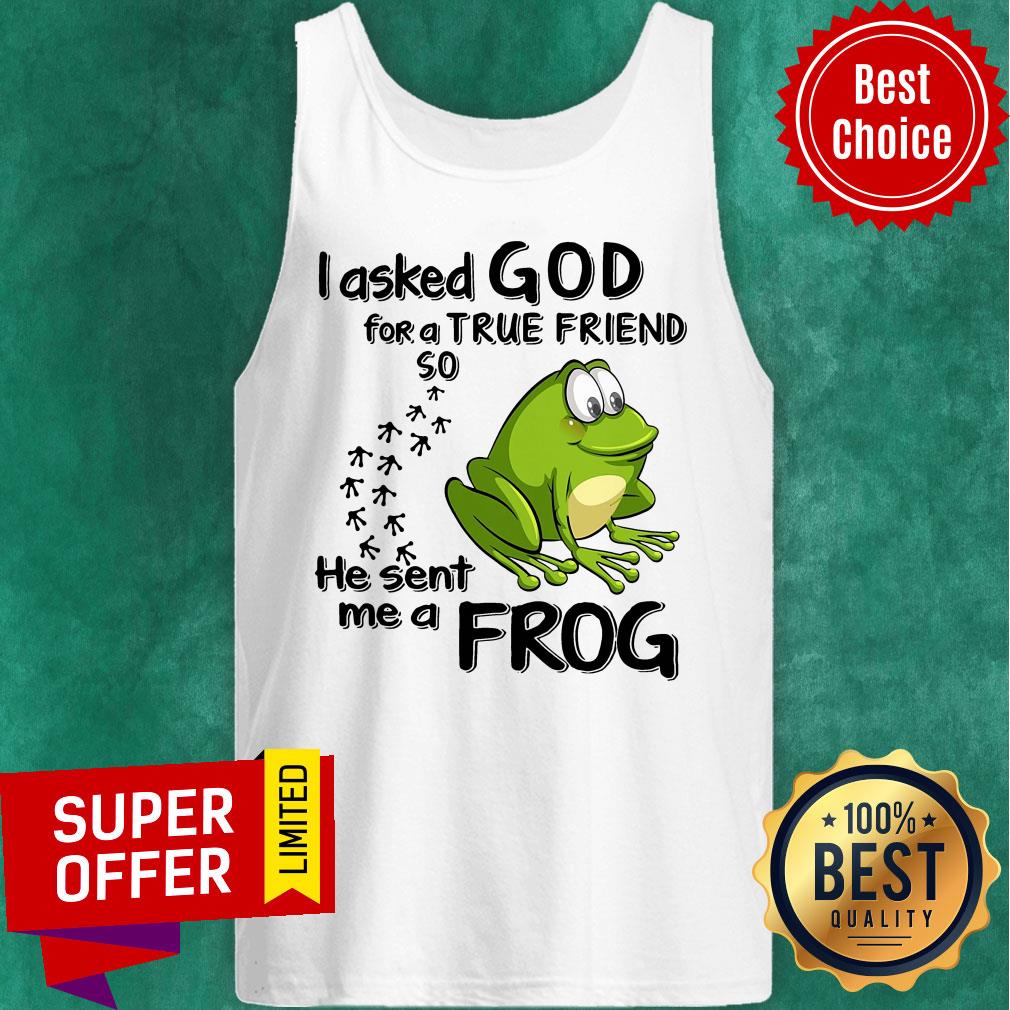 I Asked God For True Friend So He Sent Me A Frog Shirt - Image 4
