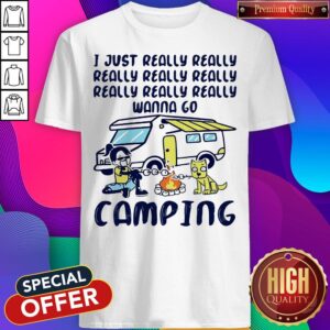 I Just Really Really Really Really Really Wanna Go Camping Dog Shirt