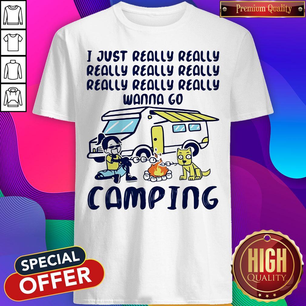 I Just Really Really Really Really Really Wanna Go Camping Dog Shirt