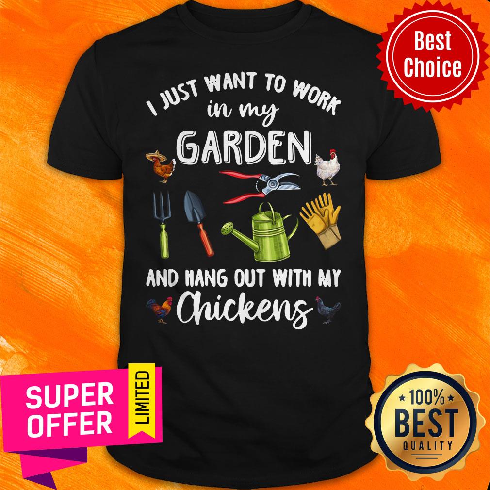 Nice I Just Want To Work In My Garden And Hang Out With My Chickens Shirt