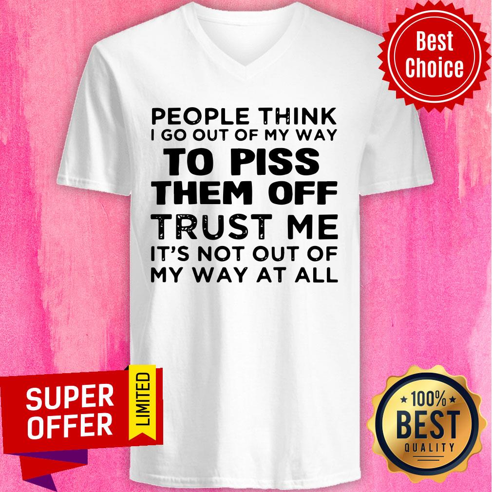 People Think I Go Out Of My Way To Piss Them Off Trust Me It’s Not Out Of My Way At All Shirt - Image 4