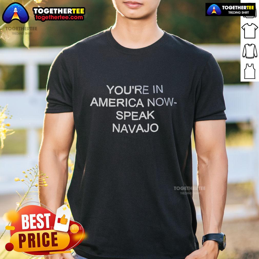 Official You're In America Now Speak Navajo T-Shirt
