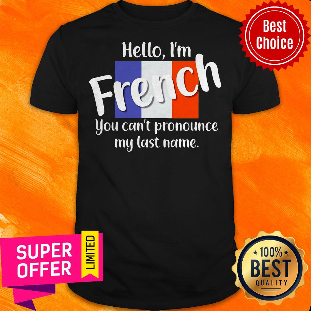 Funny Hello I'm French You Can't Pronounce My Last Name Shirt