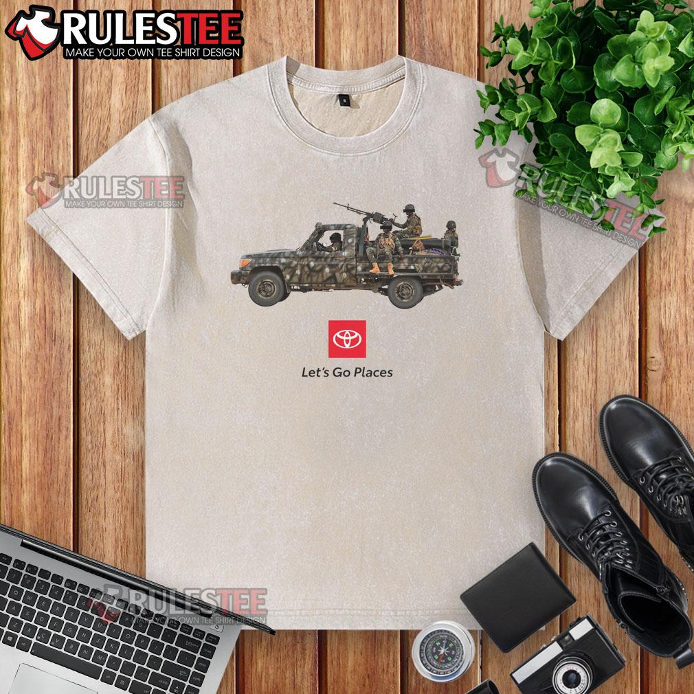Funny Toyota Let's Go Places War Truck Soldiers Meme T-Shirt - Image 6
