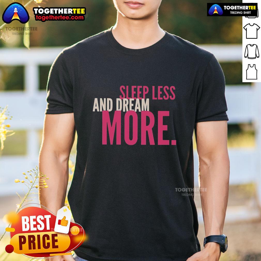 Nice Sleep Less And Dream More T-Shirt
