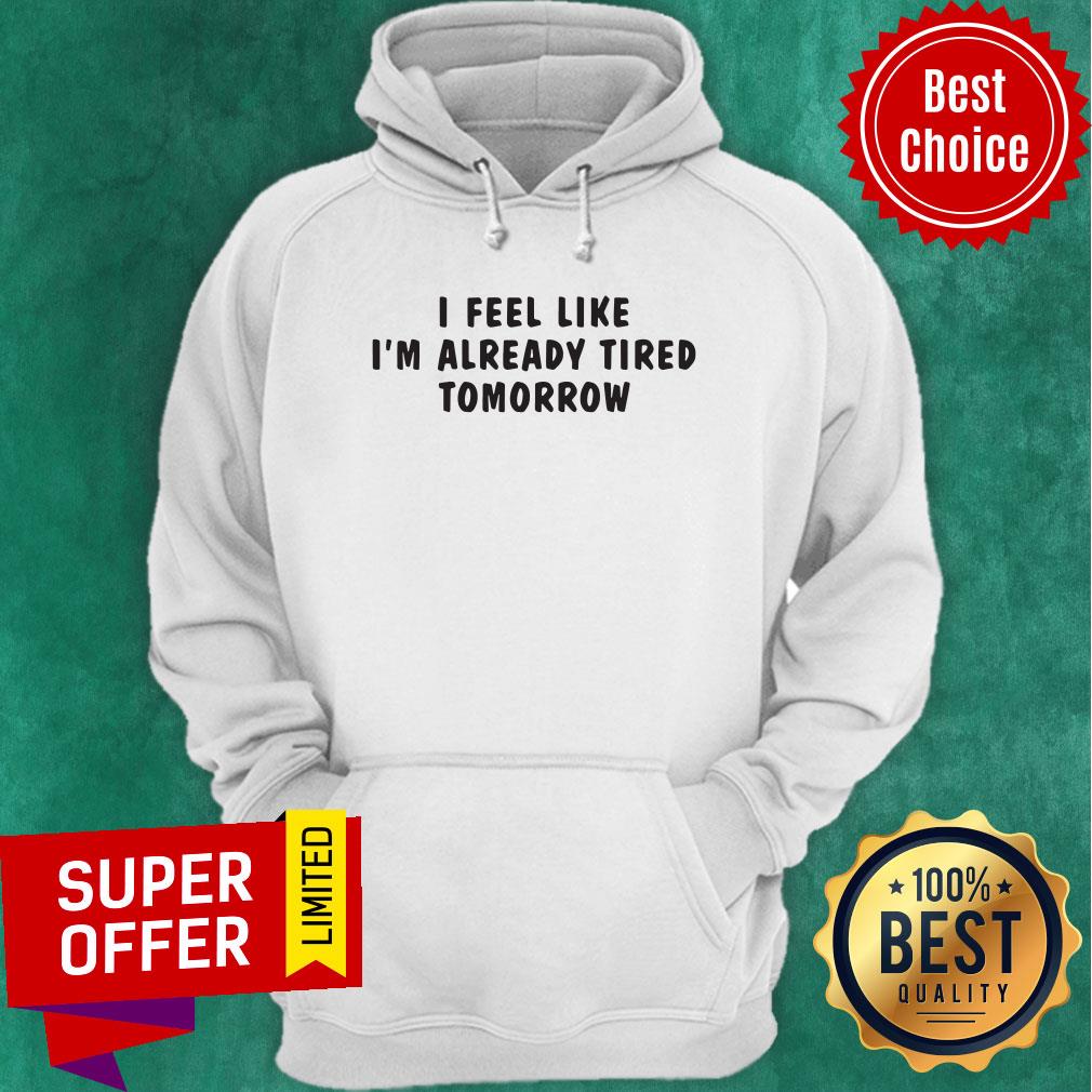 Premium I Feel Like I'M Already Tired Tomorrow Shirt - Image 2