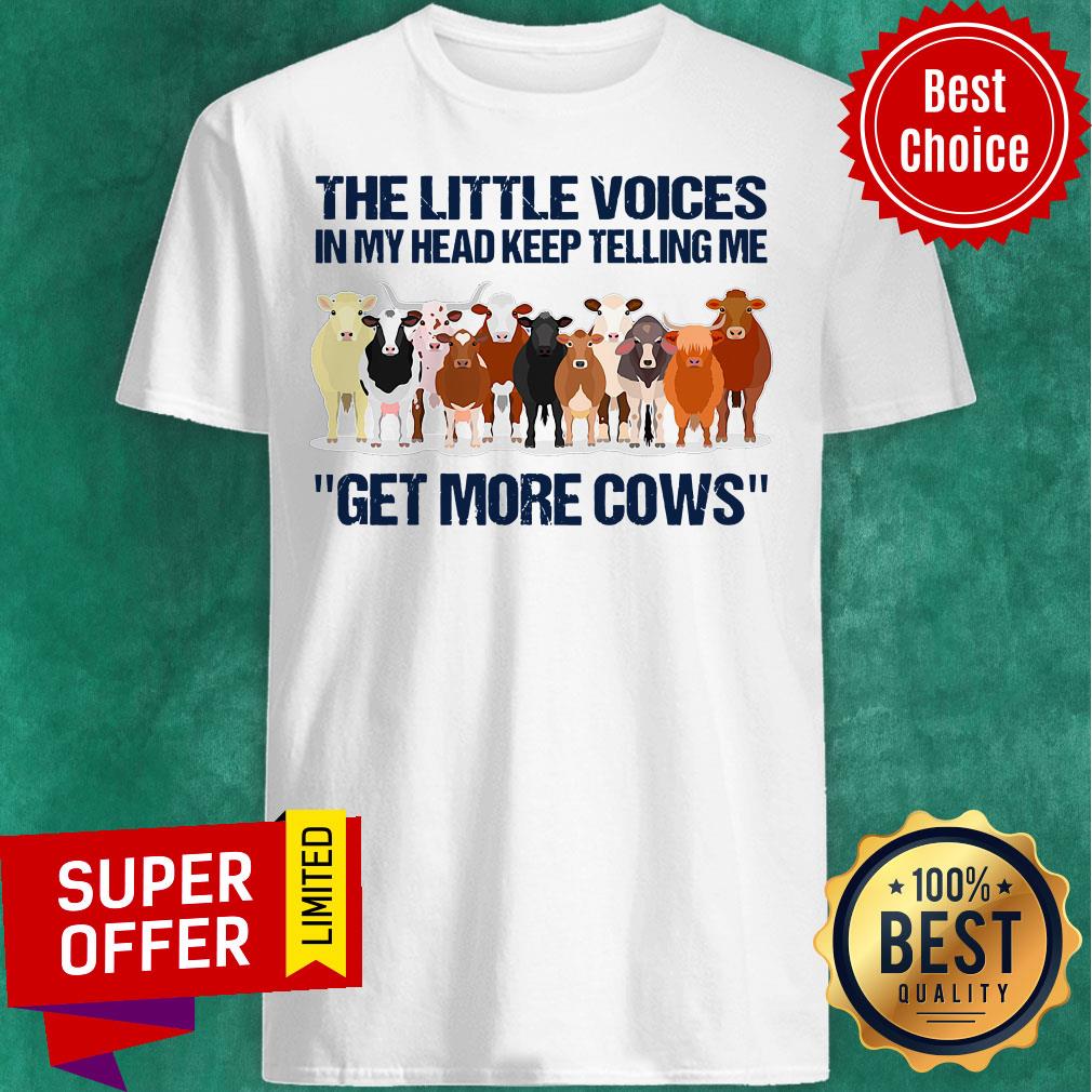The Little Voices In My Head Keep Telling Me Get More Cows Shirt