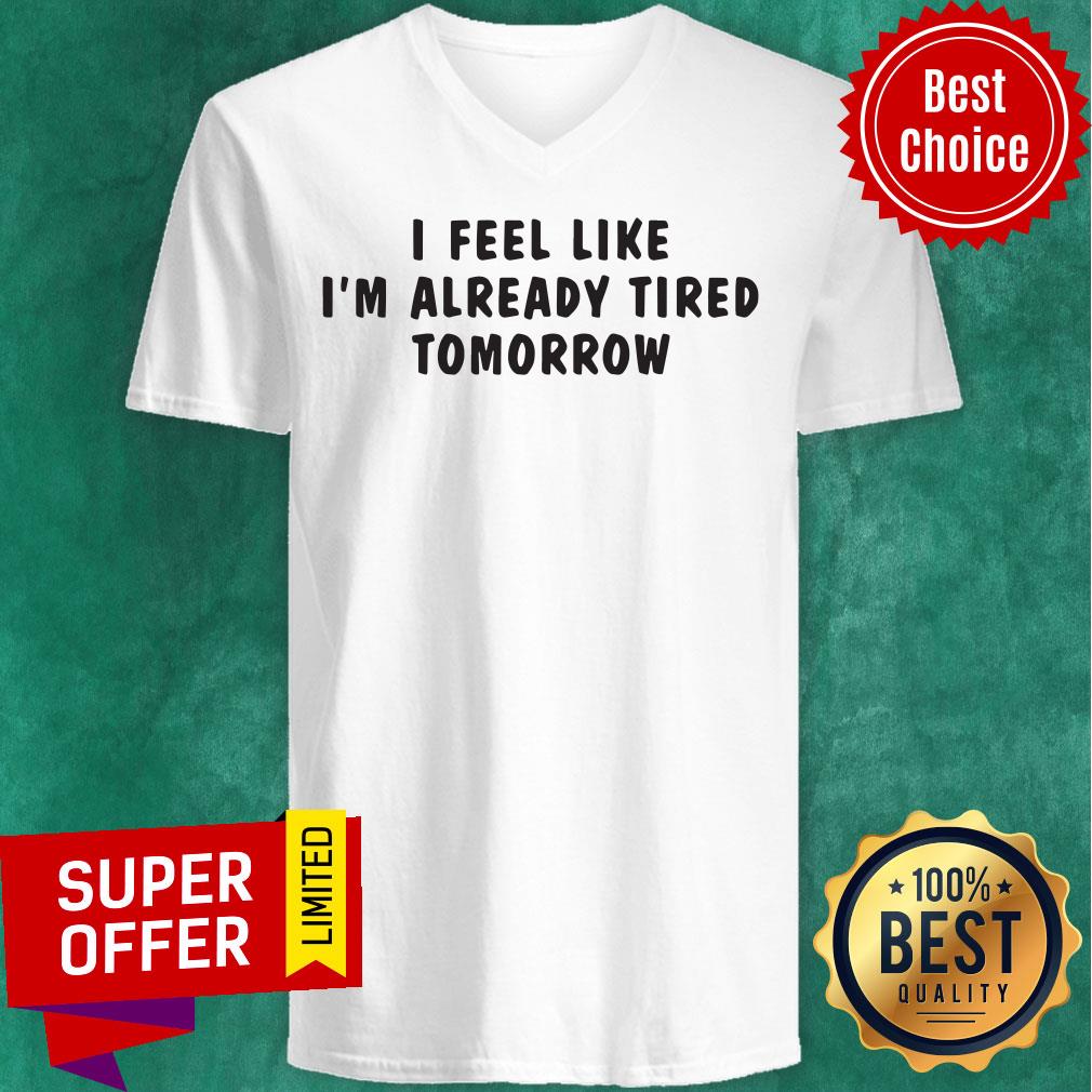 Premium I Feel Like I'M Already Tired Tomorrow Shirt - Image 3