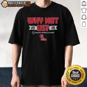Good Ole Miss Why Not Us Football Playoff 2026 T-Shirt