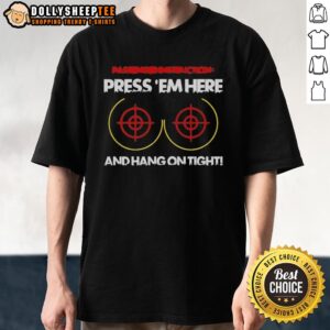 Good Passengerinstruction Press 'Em Here And Hang On Tight T-Shirt