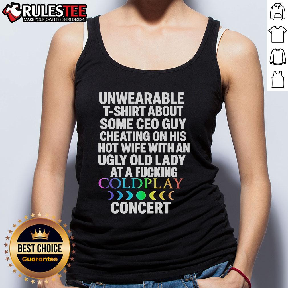 Good Unwearable T-Shirt About Some Ceo Guy Cheating On His Hot Wife Coldplay Concert T-Shirt - Image 4