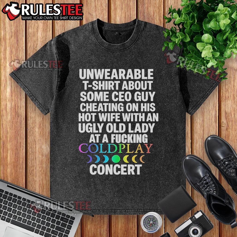 Good Unwearable T-Shirt About Some Ceo Guy Cheating On His Hot Wife Coldplay Concert T-Shirt - Image 6