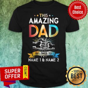 This Amazing Dad Belong To Name 1 And 2 Shirt