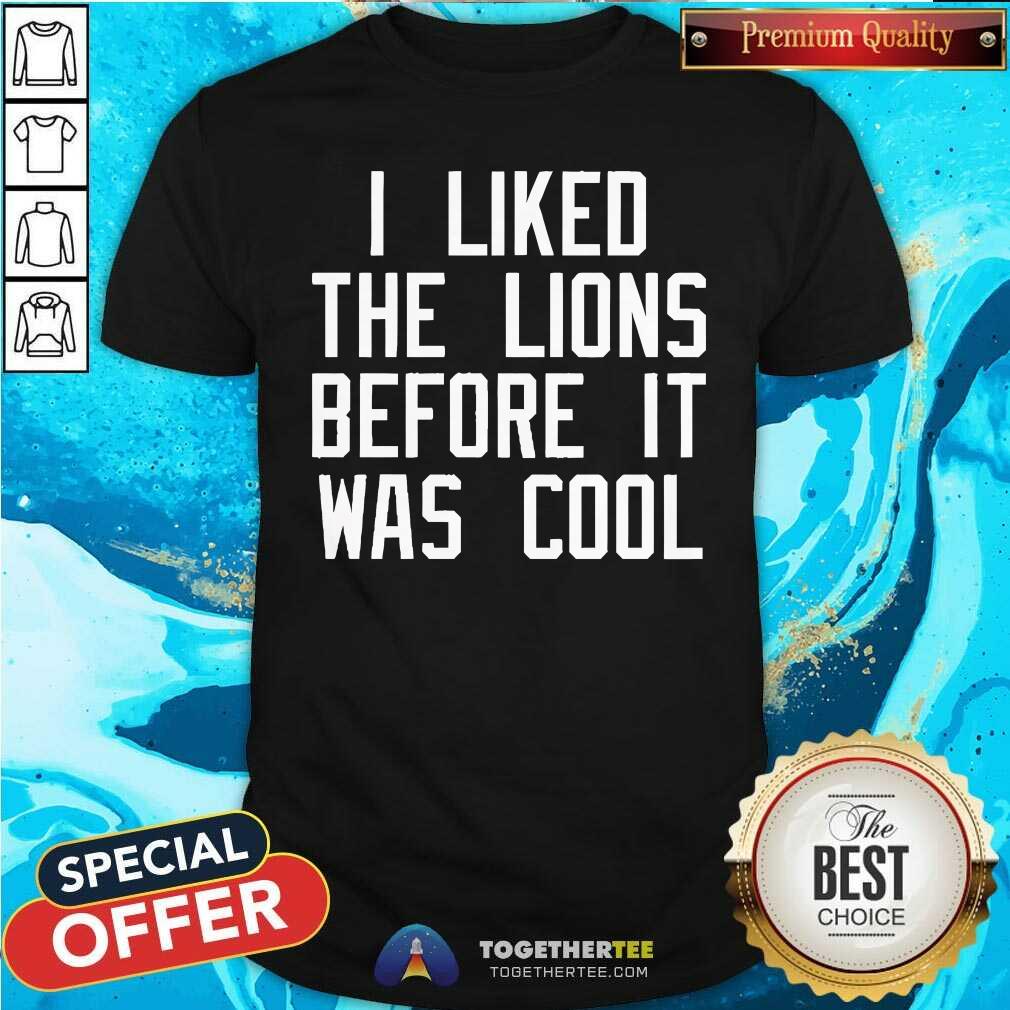 Official I Liked The Lions Before It Was Cool T-Shirt